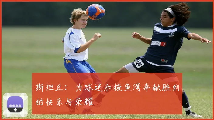 斯坦丘：为球迷和梭鱼湾奉献胜利的快乐与荣耀