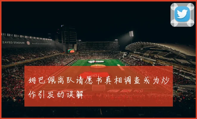 姆巴佩离队请愿书真相调查或为炒作引发的误解